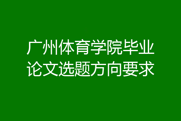广州体育学院毕业论文选题方向要求