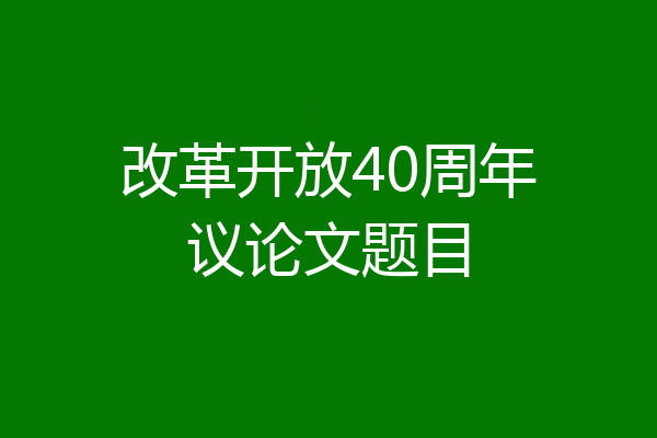 改革开放40周年议论文题目
