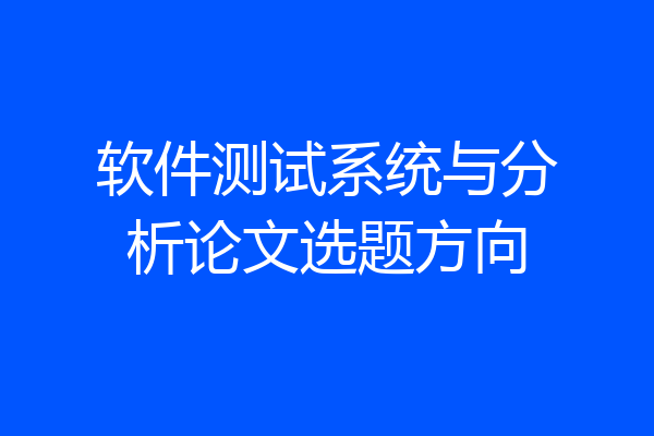 软件测试系统与分析论文选题方向