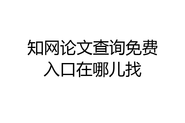知网论文查询免费入口在哪儿找