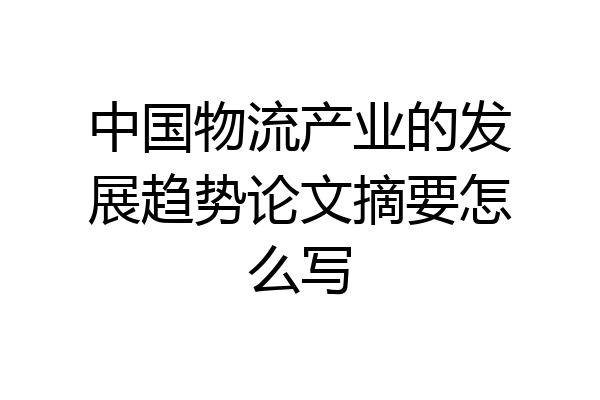 中国物流产业的发展趋势论文摘要怎么写