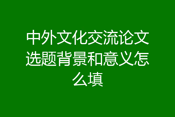 中外文化交流论文选题背景和意义怎么填
