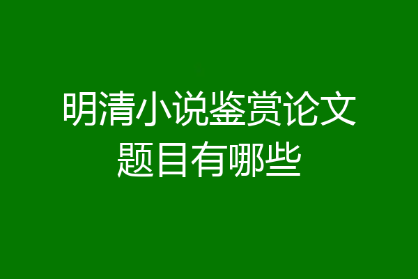 明清小说鉴赏论文题目有哪些