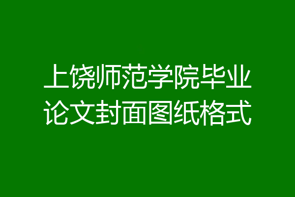 上饶师范学院毕业论文封面图纸格式