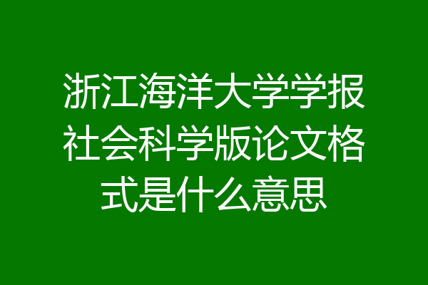 浙江海洋大学学报社会科学版论文格式是什么意思
