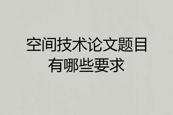 空间技术论文题目有哪些要求