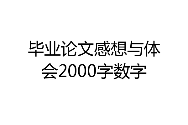 毕业论文感想与体会2000字数字