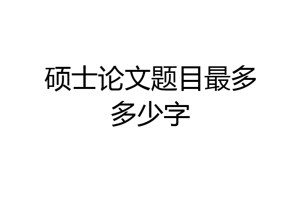 硕士论文题目最多多少字