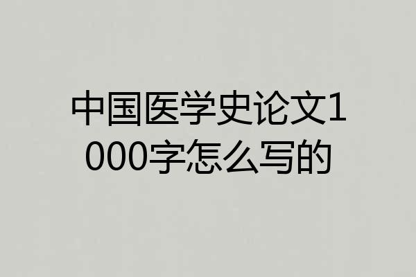 中国医学史论文1000字怎么写的