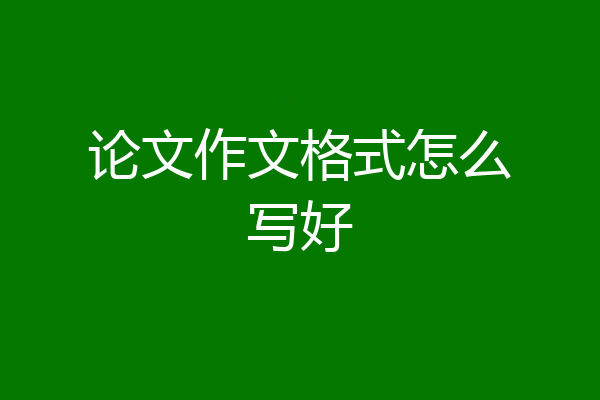 论文作文格式怎么写好