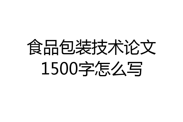 食品包装技术论文1500字怎么写