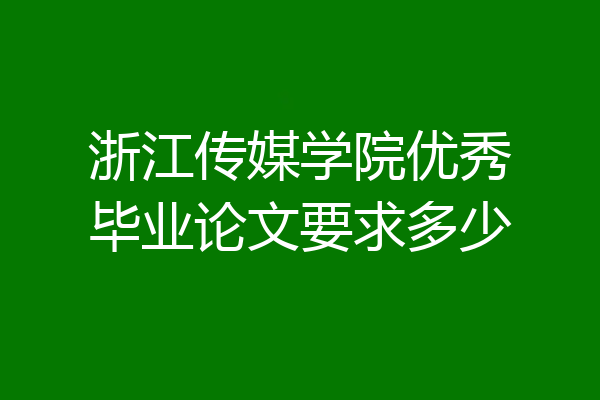浙江传媒学院优秀毕业论文要求多少