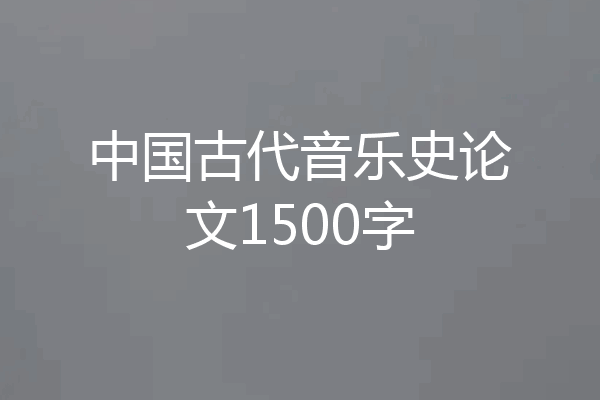 中国古代音乐史论文1500字