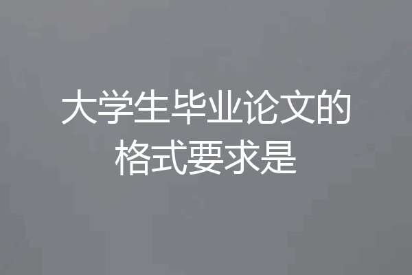 大学生毕业论文的格式要求是