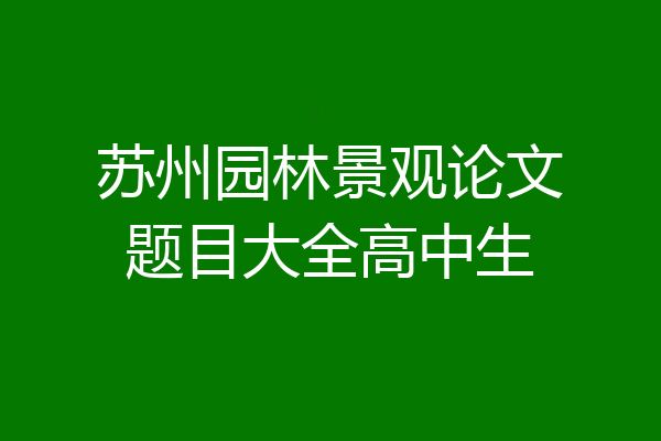 苏州园林景观论文题目大全高中生