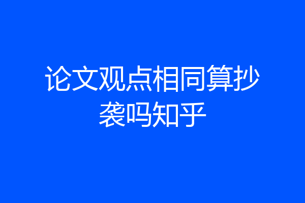 论文观点相同算抄袭吗知乎