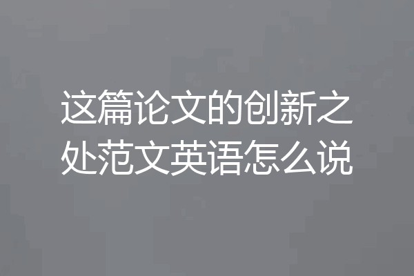 这篇论文的创新之处范文英语怎么说