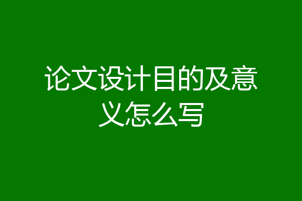 论文设计目的及意义怎么写