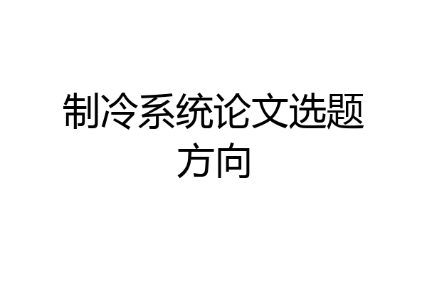 制冷系统论文选题方向