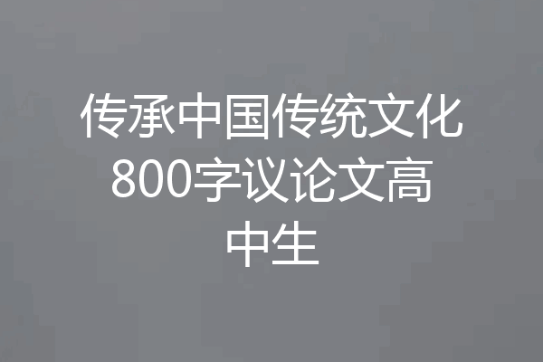 传承中国传统文化800字议论文高中生