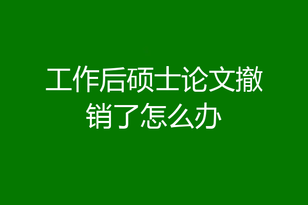 工作后硕士论文撤销了怎么办