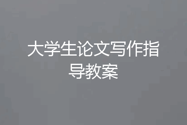 大学生论文写作指导教案