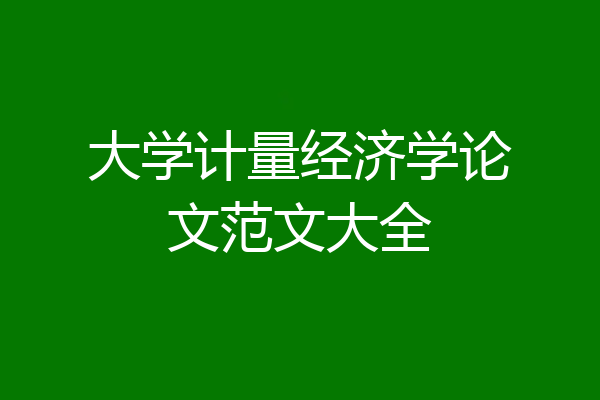大学计量经济学论文范文大全