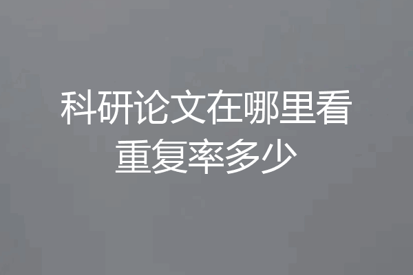 科研论文在哪里看重复率多少