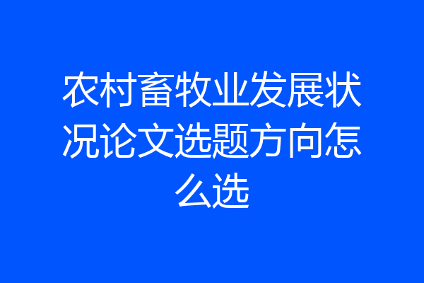 农村畜牧业发展状况论文选题方向怎么选