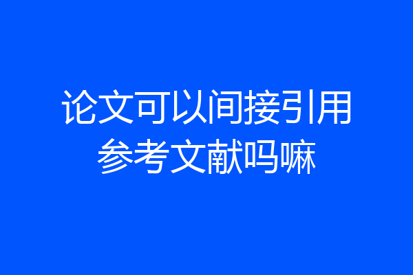 论文可以间接引用参考文献吗嘛