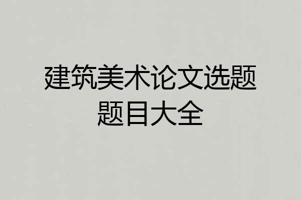 建筑美术论文选题题目大全