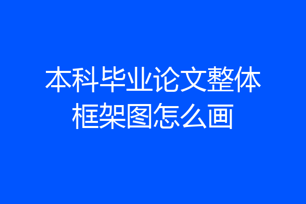 本科毕业论文整体框架图怎么画