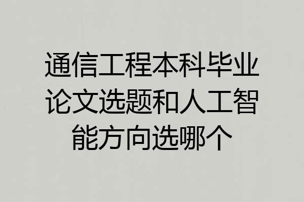 通信工程本科毕业论文选题和人工智能方向选哪个