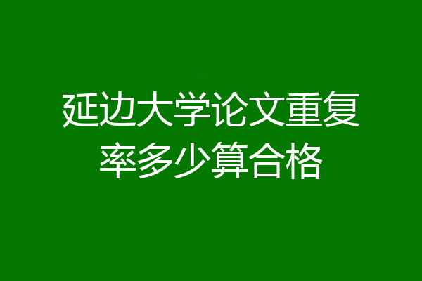 延边大学论文重复率多少算合格