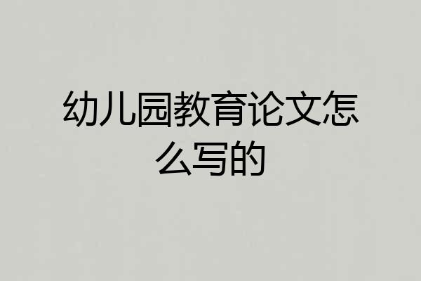 幼儿园教育论文怎么写的