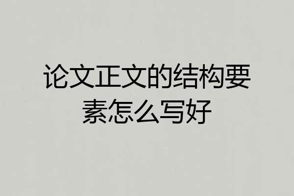 论文正文的结构要素怎么写好