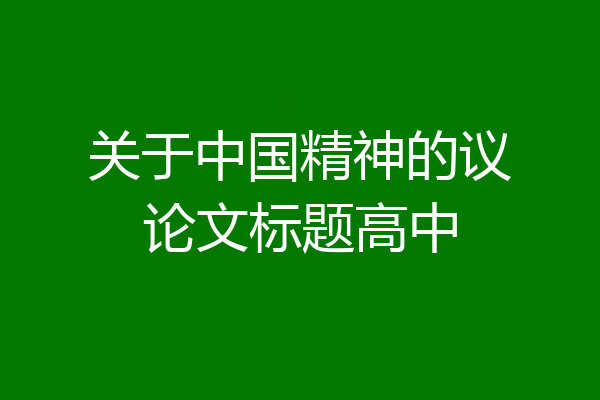 关于中国精神的议论文标题高中