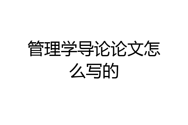 管理学导论论文怎么写的
