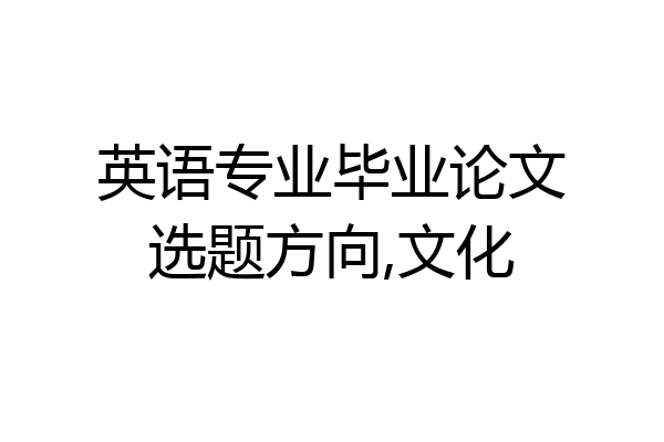 英语专业毕业论文选题方向,文化