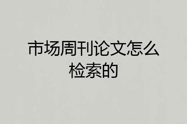 市场周刊论文怎么检索的