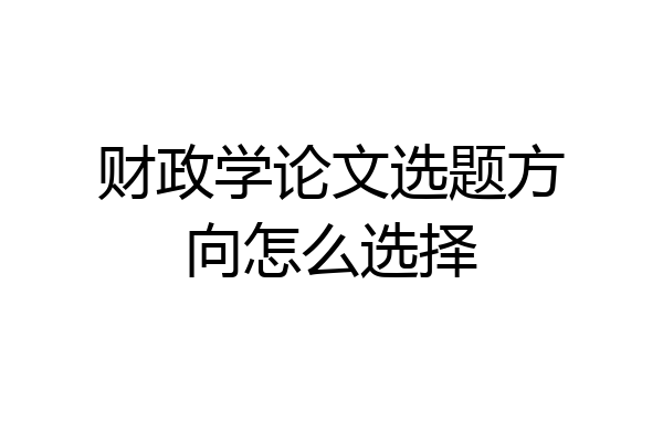 财政学论文选题方向怎么选择