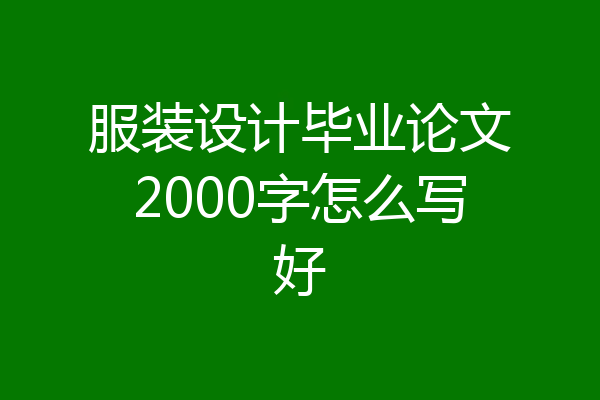 服装设计毕业论文2000字怎么写好