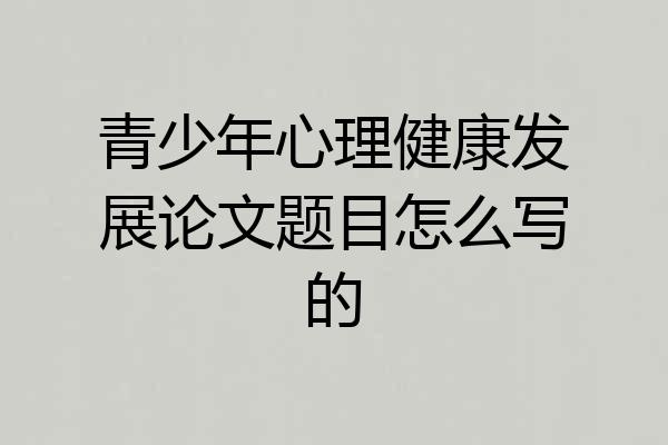 青少年心理健康发展论文题目怎么写的