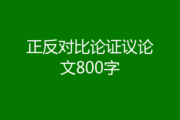 正反对比论证议论文800字