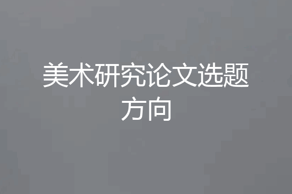 美术研究论文选题方向