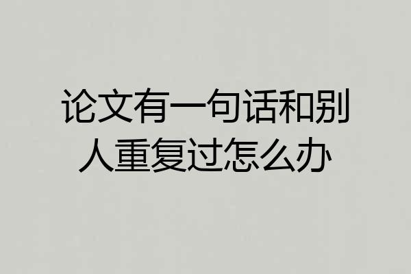 论文有一句话和别人重复过怎么办