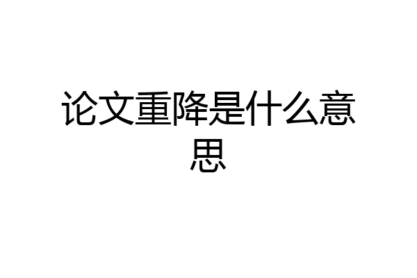 论文重降是什么意思