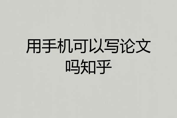 用手机可以写论文吗知乎