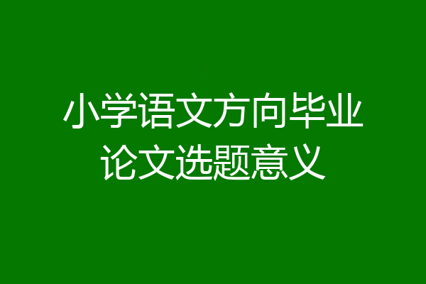 小学语文方向毕业论文选题意义