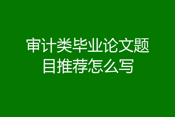审计类毕业论文题目推荐怎么写